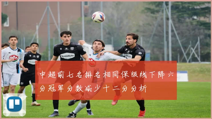 中超前七名排名相同保级线下降六分冠军分数减少十二分分析