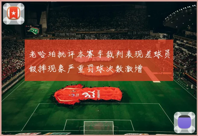 老哈珀批评本赛季裁判表现差球员假摔现象严重罚球次数激增